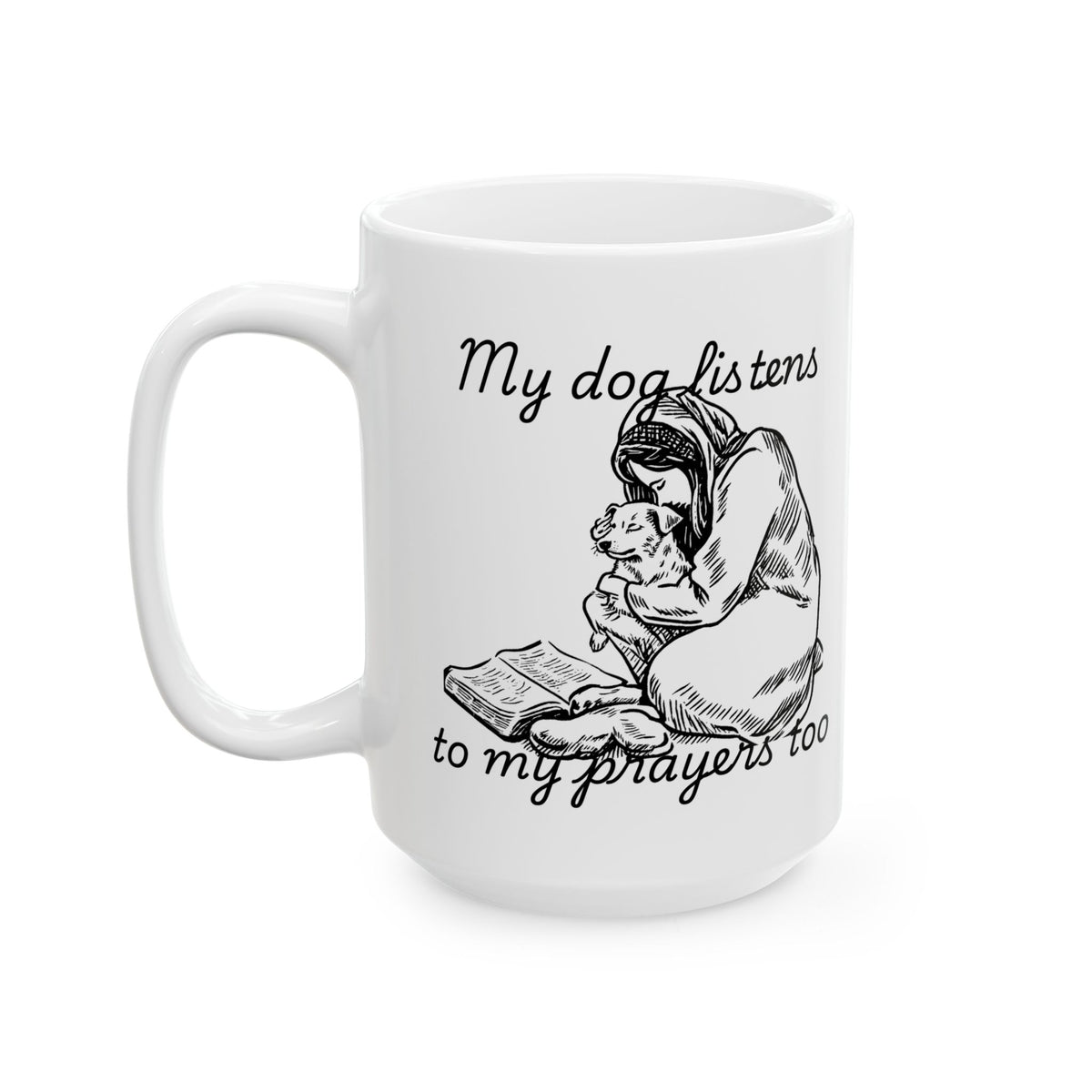 “My Dog Listens to My Prayers Too” Mug – Dog Lover Gift with Art