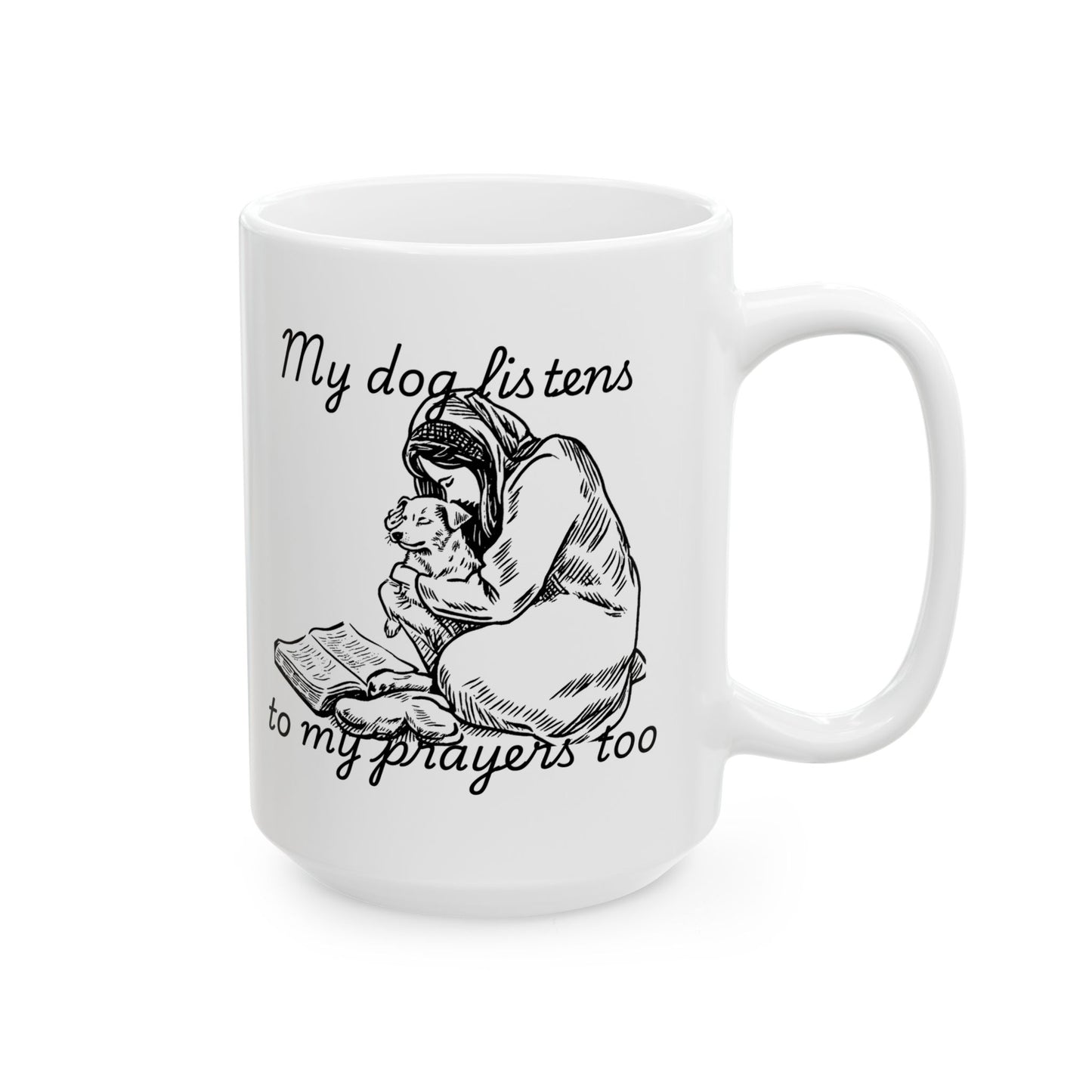 “My Dog Listens to My Prayers Too” Mug – Dog Lover Gift with Art