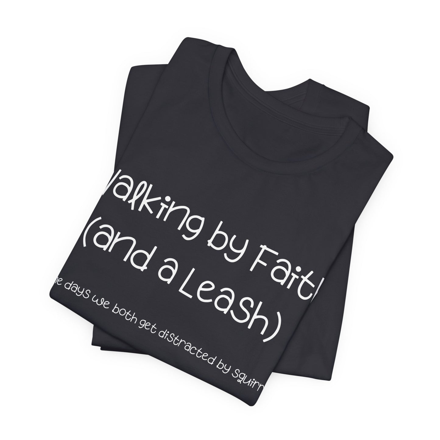 Funny Dog Faith T-Shirt – “Walking by Faith and a Leash” Christian Dog Lover Tee – Squirrel Distraction Humor