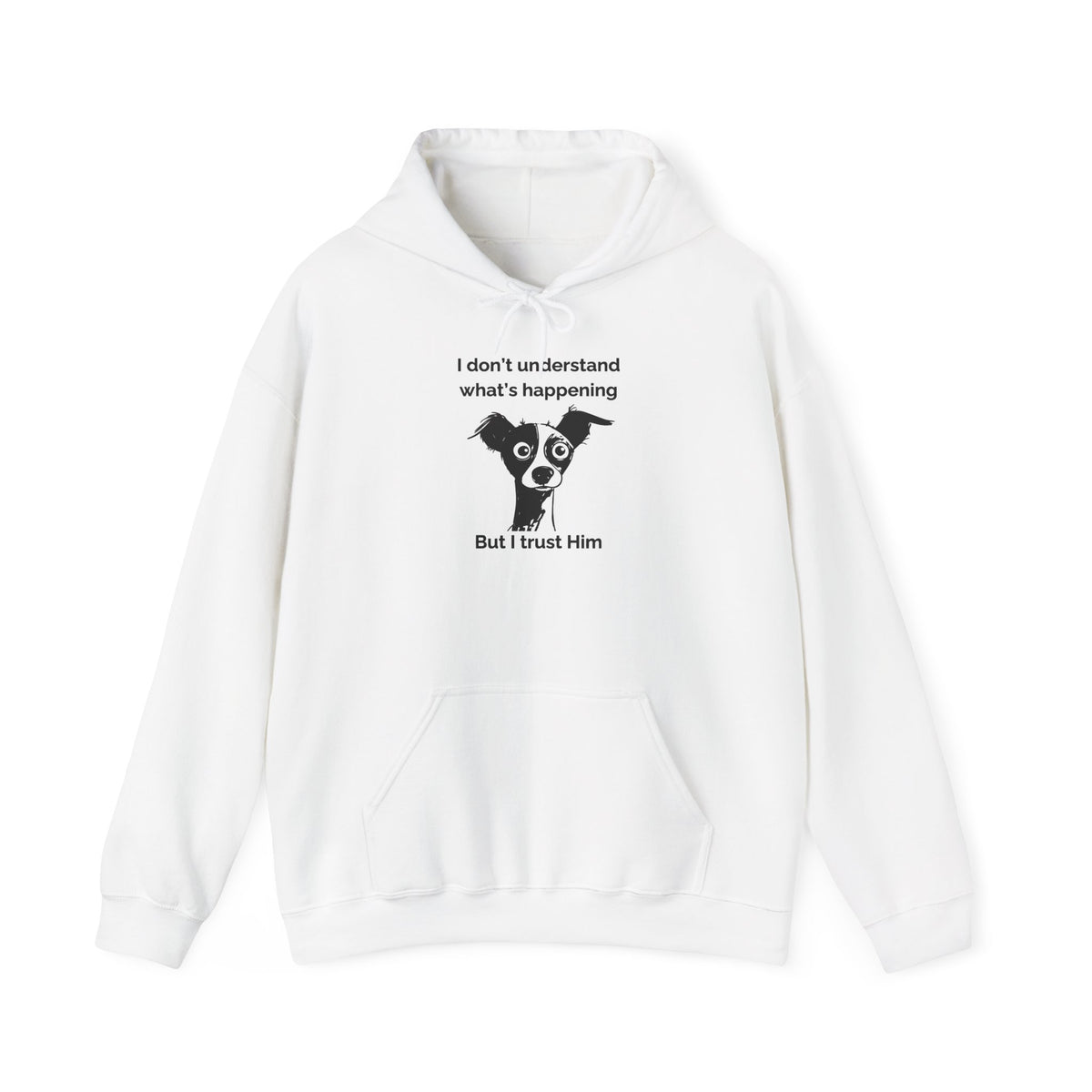 Funny Christian Dog Hoodie, “I Don’t Know What’s Happening but I Trust Him,” Proverbs 3:5–6 Unisex Sweatshirt