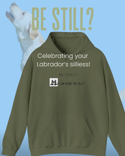 Be Still? My Lab Hears Be Silly Hoodie – Funny Labrador Lover Sweatshirt