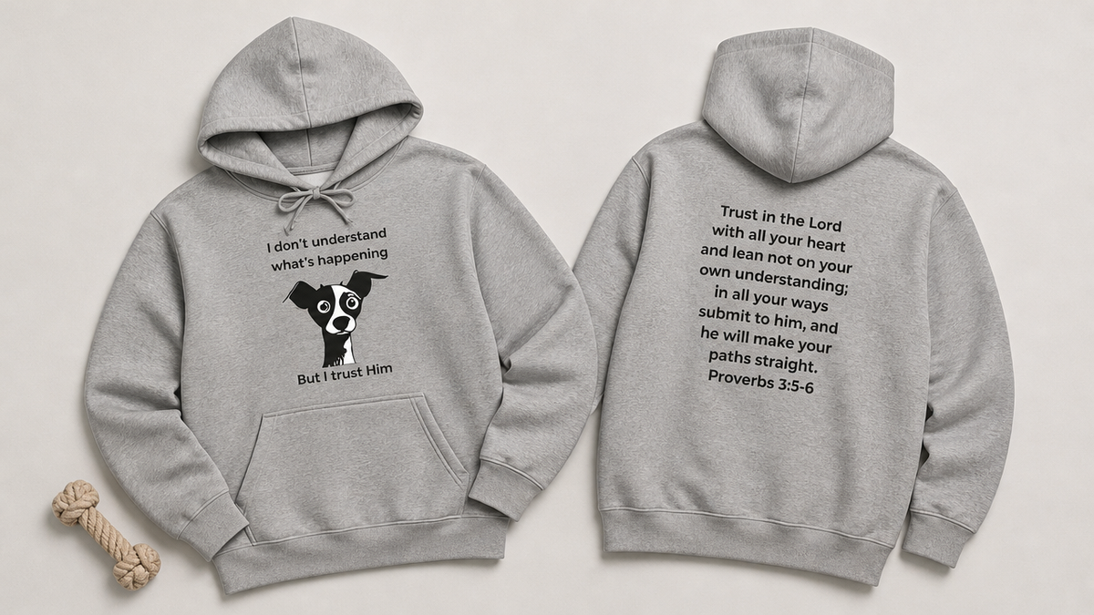 Funny Christian Dog Hoodie, “I Don’t Know What’s Happening but I Trust Him,” Proverbs 3:5–6 Unisex Sweatshirt