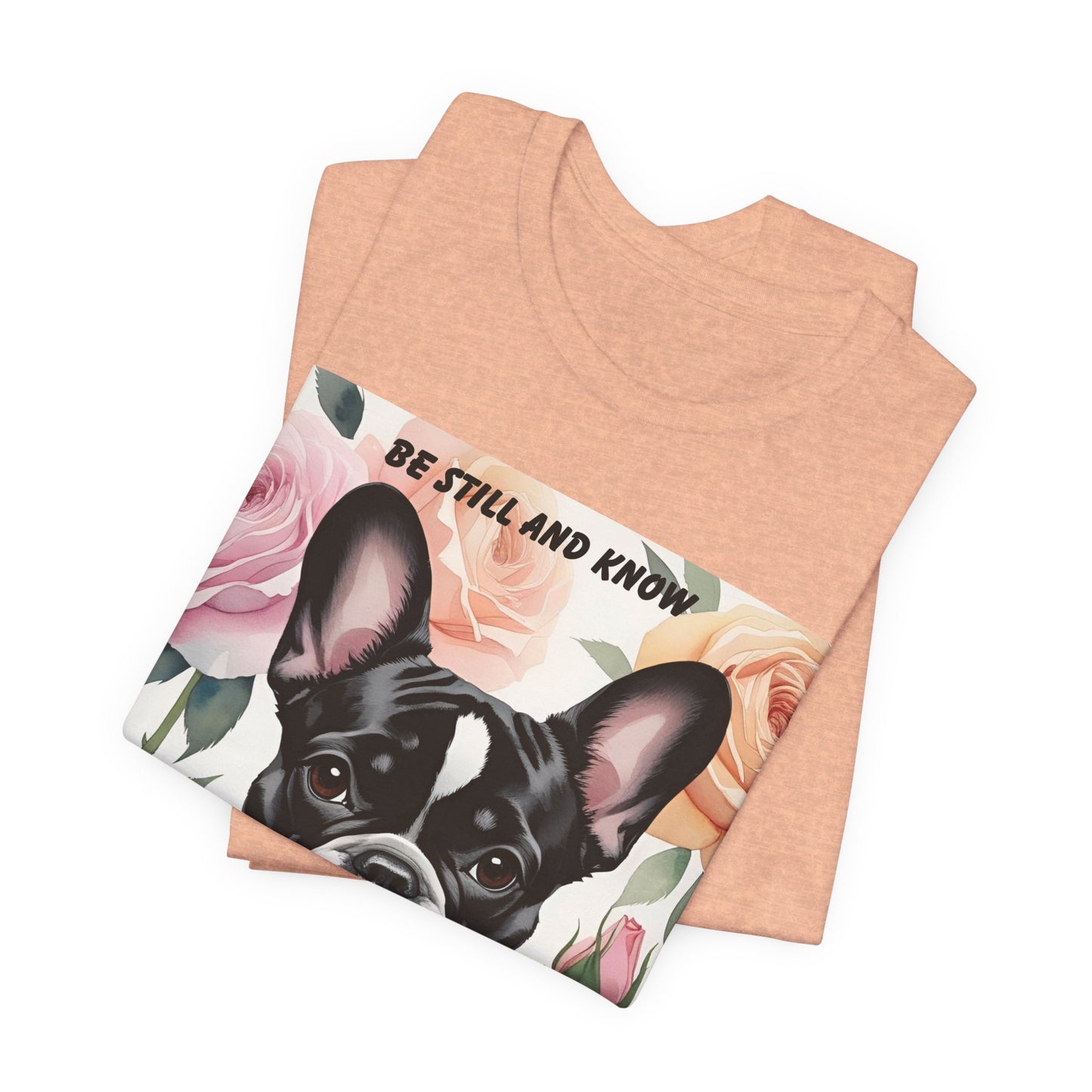 French Bulldog Watercolor Roses T-Shirt – "Be Still and Know" – Psalm 46:10 Christian Dog Lover Gift
