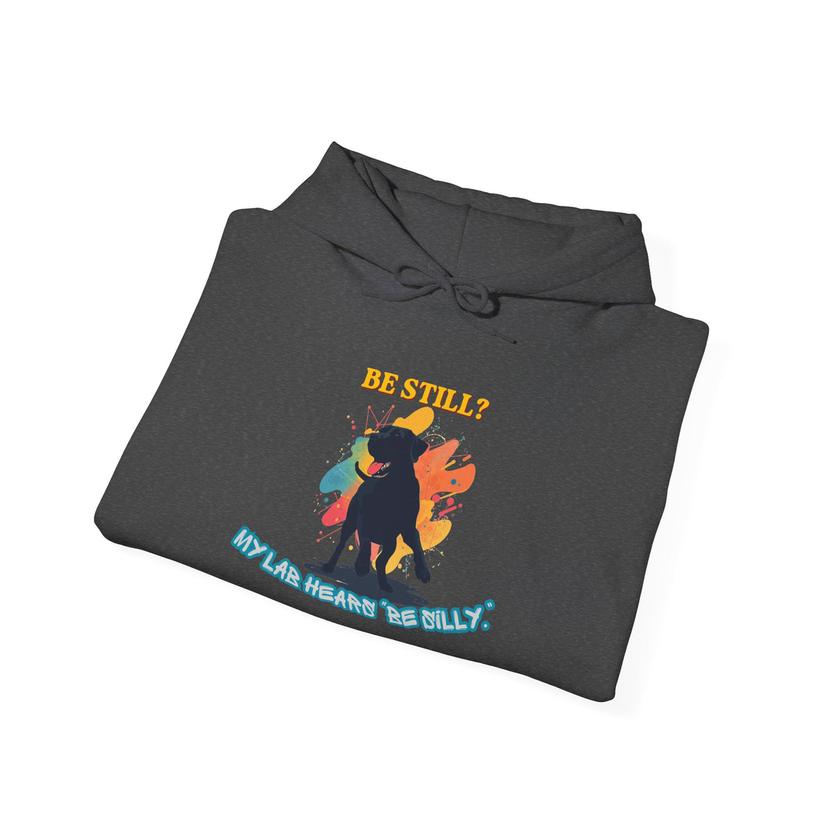 Be Still? My Lab Hears Be Silly Hoodie – Funny Labrador Lover Sweatshirt
