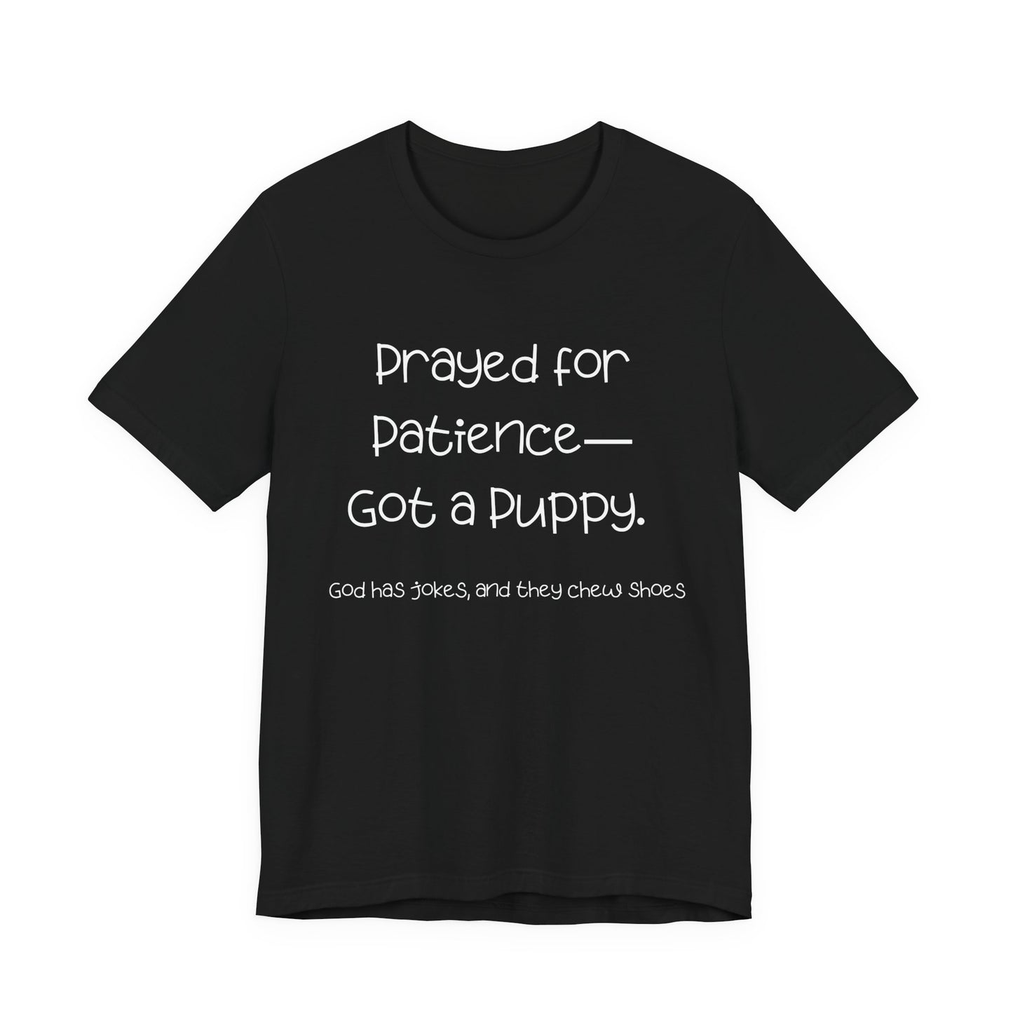 Funny Dog Lover T-Shirt – “Prayed for Patience, Got a Puppy” Christian Pet Humor Tee – God Has Jokes and They Chew Shoes