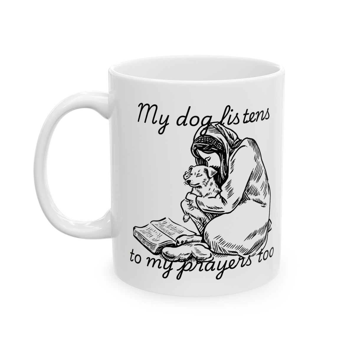 “My Dog Listens to My Prayers Too” Mug – Dog Lover Gift with Art