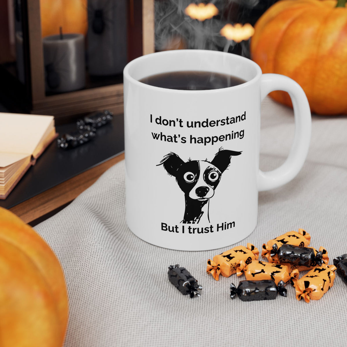 "I Don't Know What's Happening But I Trust Him" Mug – Proverbs 3:5-6 Bible Verse | Funny Christian Dog Mug