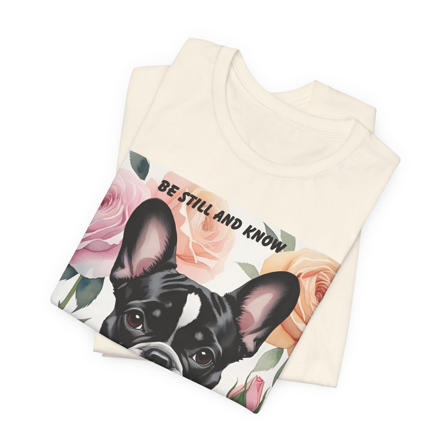 French Bulldog Watercolor Roses T-Shirt – "Be Still and Know" – Psalm 46:10 Christian Dog Lover Gift