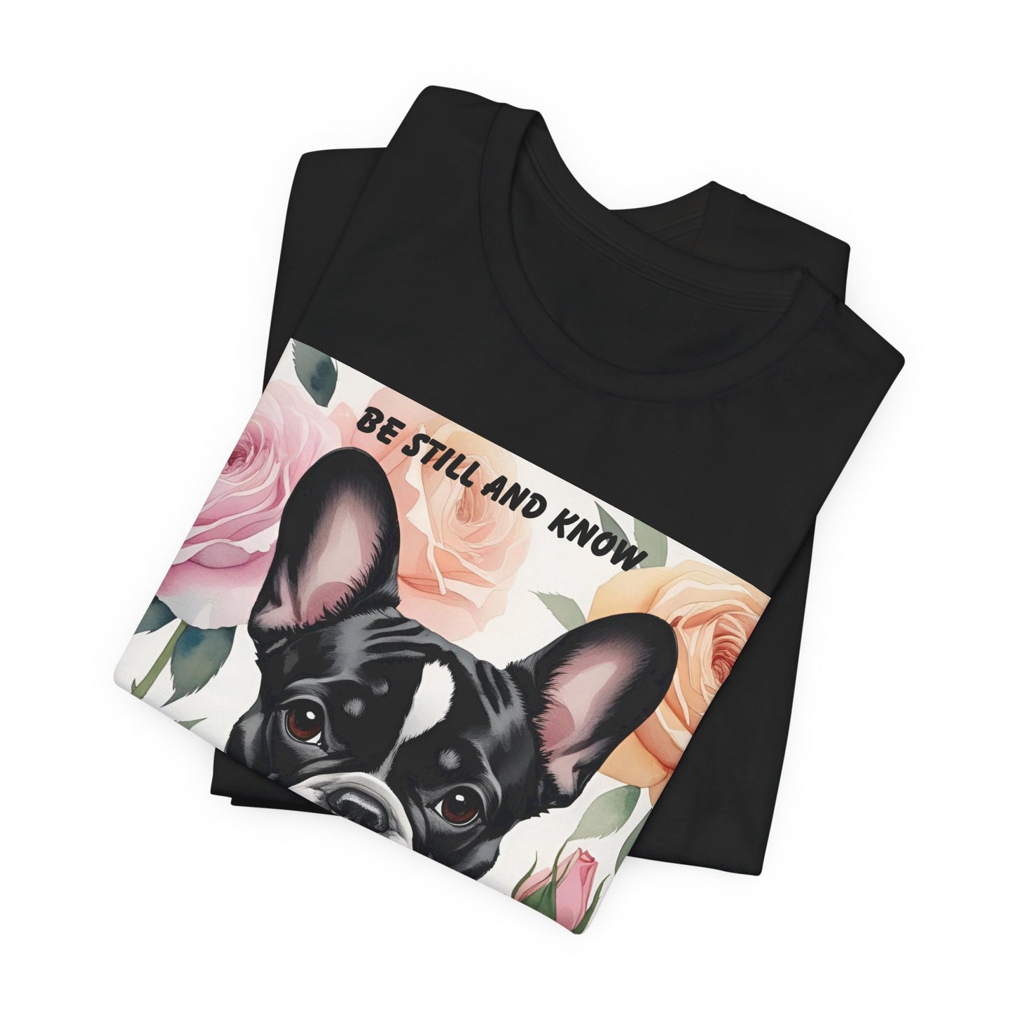 French Bulldog Watercolor Roses T-Shirt – "Be Still and Know" – Psalm 46:10 Christian Dog Lover Gift